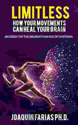 Limitless How Your Movements Can Heal Your Brain: An Essay On The Neurodynamics Of Dystonia