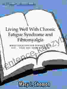 Living Well With Chronic Fatigue Syndrome And Fibromyalgia: What Your Doctor Doesn T Tell You That You Need To Know (Living Well (Collins))