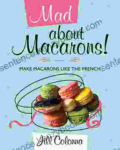 Mad About Macarons : Make Macarons Like The French