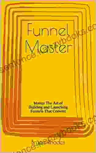 Funnel Master: Master The Art of Building and Launching Funnels That Convert