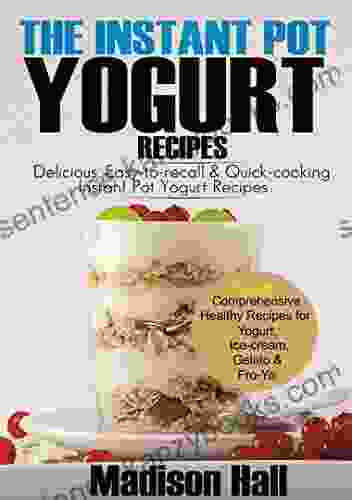 The Instant Pot Yogurt Recipes: Delicious Easy To Recall Quick Cooking Instant Pot Yogurt Recipes