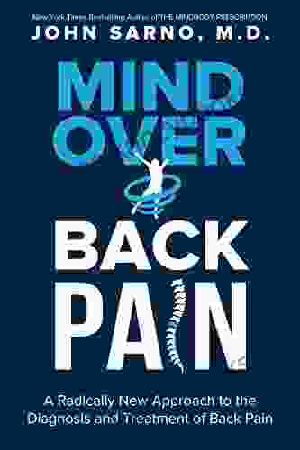 Mind Over Back Pain: A Radically New Approach To The Diagnosis And Treatment Of Back Pain