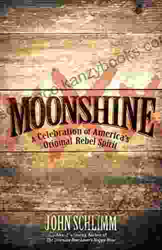 Moonshine: A Celebration Of America S Original Rebel Spirit