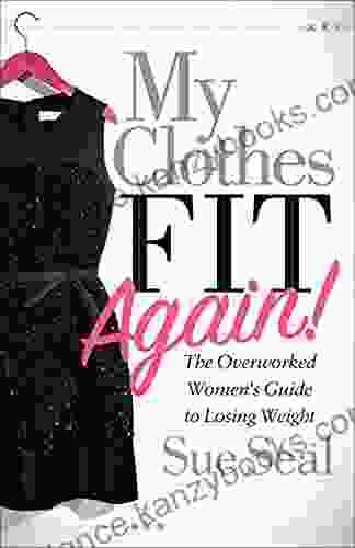 My Clothes Fit Again : The Overworked Women S Guide To Losing Weight