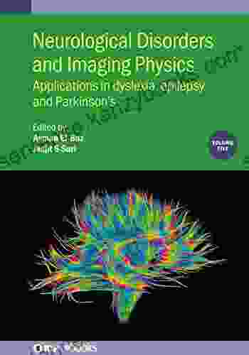 Neurological Disorders And Imaging Physics Volume 5: Applications In Dyslexia Epilepsy And Parkinson S (IOP Ebooks)