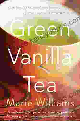 Green Vanilla Tea: One Family S Extraordinary Journey Of Love Hope And Remembering