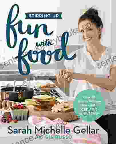 Stirring Up Fun With Food: Over 115 Simple Delicious Ways To Be Creative In The Kitchen