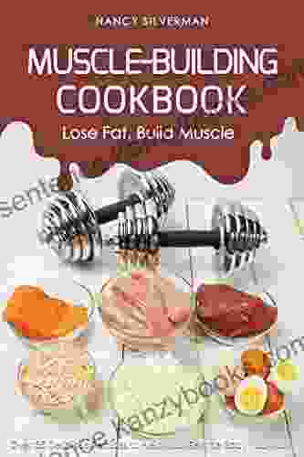 Muscle Building Cookbook Lose Fat Build Muscle: Over 25 Delicious Recipes To Help You Get The Body You Want