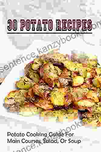 30 Potato Recipes: Potato Cooking Guide For Main Courses Salad Or Soup: Sweet Potato Recipes