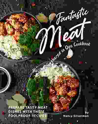 Fantastic Meat Recipes Gathered In One Cookbook: Prepare Tasty Meat Dishes With These Foolproof Recipes