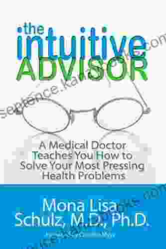 The Intuitive Advisor: A Psychic Doctor Teaches You How To Solve Your Most Pressing Health Problems