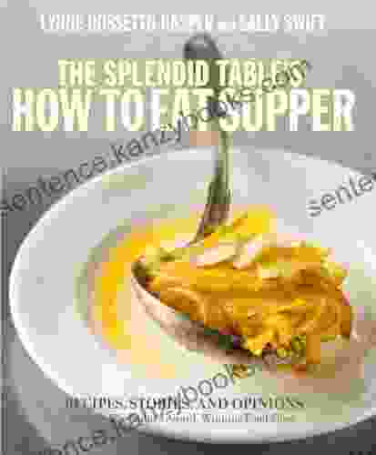 The Splendid Table S How To Eat Supper: Recipes Stories And Opinions From Public Radio S Award Winning Food Show : A Cookbook