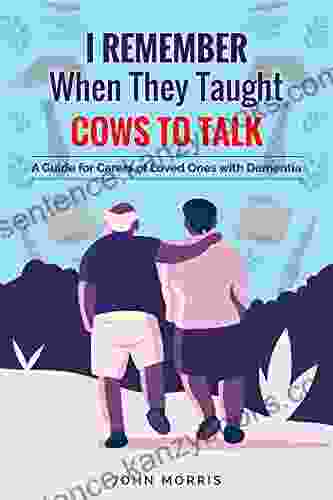 I Remember When They Taught Cows To Talk: A Guide For Carers Of Loved Ones With Dementia