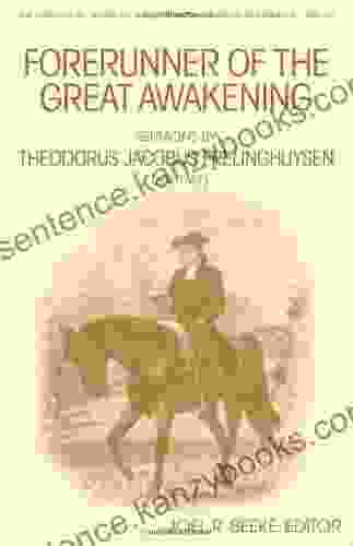 Forerunner Of The Great Awakening: Sermons By Theodorus Jacobus Frelinghuysen (1691 1747) (Historical Of The Reformed Church In America)