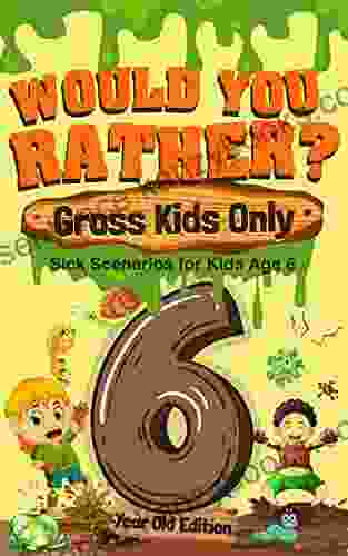 Would You Rather? Gross Kids Only 6 Year Old Edition: Sick Scenarios for Kids Age 6