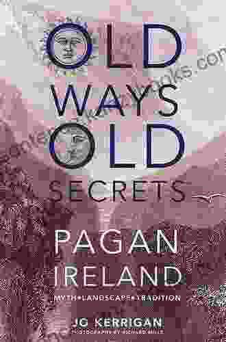 Old Ways Old Secrets: Pagan Ireland: Myth * Landscape * Tradition