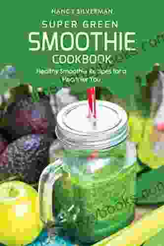 Super Green Smoothie Cookbook: Healthy Smoothie Recipes For A Healthier You