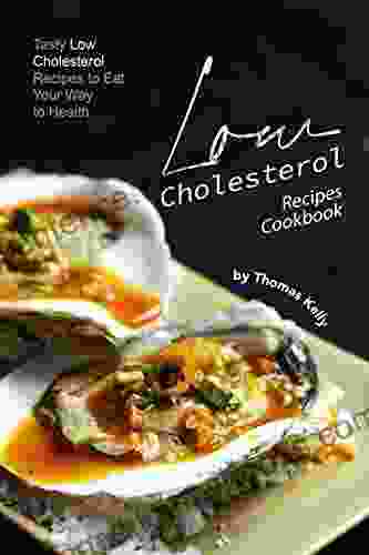 Low Cholesterol Recipes Cookbook: Tasty Low Cholesterol Recipes To Eat Your Way To Health