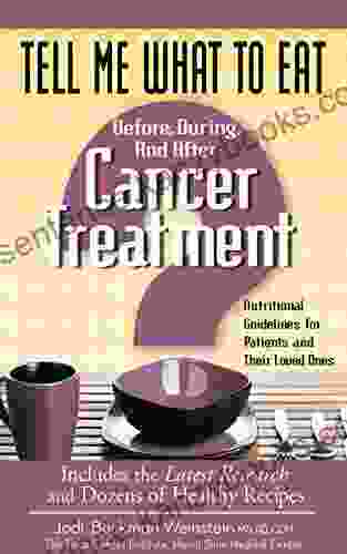 Tell Me What To Eat Before During And After Cancer Treatment: Nutritional Guidelines For Patients And Their Loved Ones