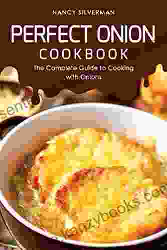 Perfect Onion Cookbook: The Complete Guide To Cooking With Onions