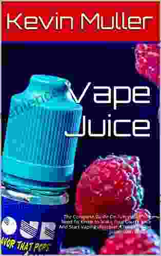 Vape Juice : The Complete Guide On Everything You Need To Know to Make Your Own E Juice And Start Vaping Healthier Cheaper Vape Juice with Recipes