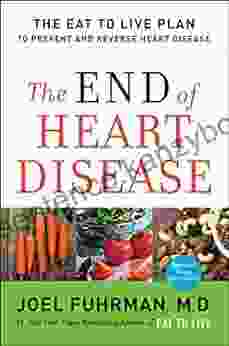 The End Of Heart Disease: The Eat To Live Plan To Prevent And Reverse Heart Disease (Eat For Life)