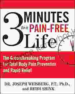 3 Minutes To A Pain Free Life: The Groundbreaking Program For Total Body Pain Prevention And Rapid Relief