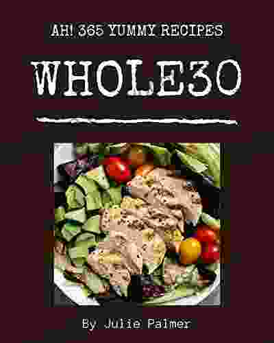 Ah 365 Yummy Whole30 Recipes: The Highest Rated Yummy Whole30 Cookbook You Should Read