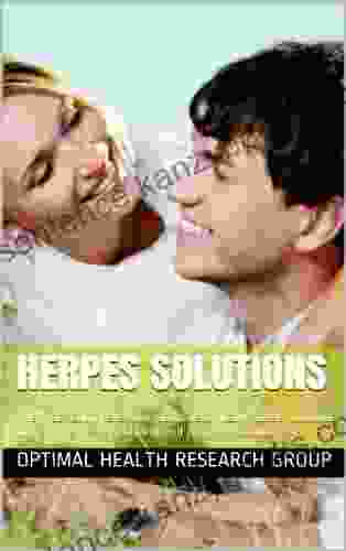 Herpes Solutions: The Most Comprehensive And Scientifically Based Solutions To Cure Herpes Effectively And Finally End Outbreaks