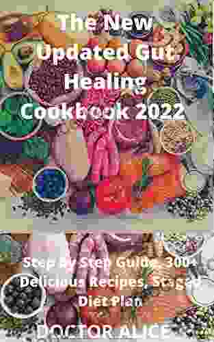 The New Updated Gut Healing Cookbook 2024 : Step By Step Guide 300+ Delicious Recipes Staged Diet Plan