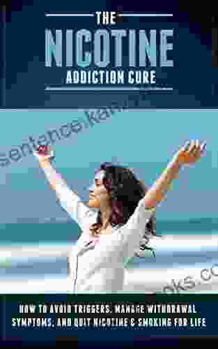 The Nicotine Addiction Cure How To Avoid Triggers Manage Withdrawal Symptoms And Quit Nicotine Smoking For Life (tobacco Addiction Nicotine Addiction Recovery Smoking Addiction Stop Smoking )