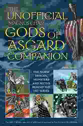 The Unofficial Magnus Chase And The Gods Of Asgard Companion: The Norse Heroes Monsters And Myths Behind The Hit