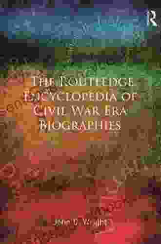 The Routledge Encyclopedia Of Civil War Era Biographies