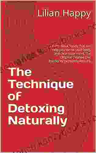 The Technique Of Detoxing Naturally: Learn About Foods That Can Help You Detox Your Body And Clear Your Mind The Original Cleanse Diet Produces Incredible Results