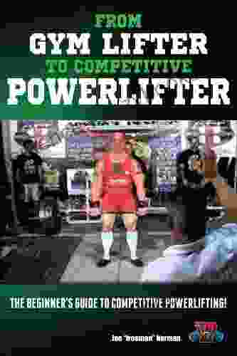 From Gym Lifter To Competitive Powerlifter: The Beginner S Guide To Competitive Powerlifting (Powerlifting For Beginners 1)