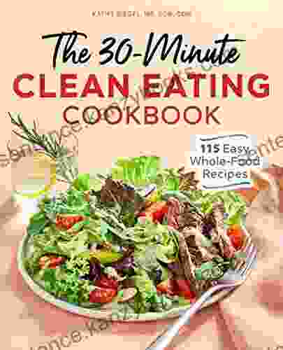 The 30 Minute Clean Eating Cookbook: 115 Easy Whole Food Recipes