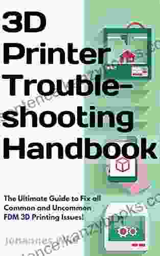 3D Printer Troubleshooting Handbook: The Ultimate Guide To Fix All Common And Uncommon FDM 3D Printing Issues