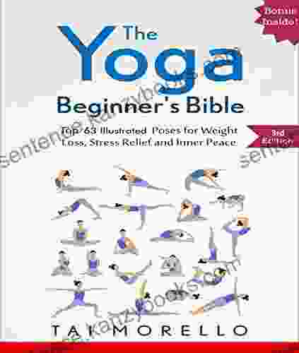 Yoga: The Yoga Beginner S Bible: Top 63 Illustrated Poses For Weight Loss Stress Relief And Inner Peace (yoga For Beginners Yoga Meditation Mindfulness Yoga Anatomy Fitness 1)