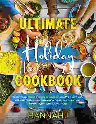 Ultimate Holiday Cookbook: Traditional Family Recipes On Roasts Baked Pies Warming Drinks And Gluten Free Dishes For Christmas Thanksgiving And All Holidays