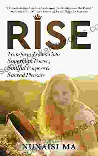 Rise: Transform Trauma Into Sovereign Power Soulful Purpose Sacred Pleasure