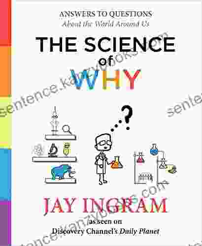 The Science Of Why: Answers To Questions About The World Around Us (The Science Of Why 1)