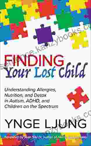 Finding Your Lost Child: Understanding Allergies Nutrition And Detox In Autism ADHD And Children On The Spectrum