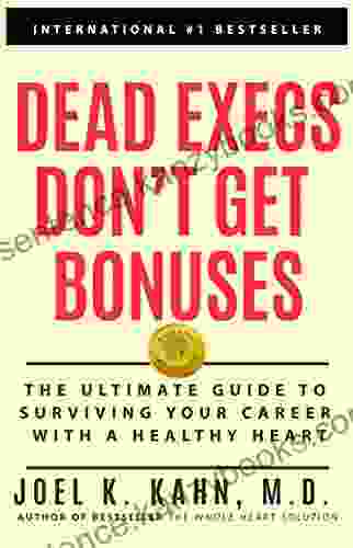 Dead Execs Don T Get Bonuses: The Ultimate Guide To Surviving Your Career With A Healthy Heart