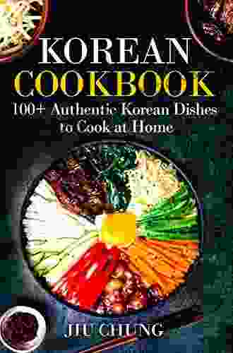 Korean Cookbook: 100+ Authentic Korean Dishes To Cook At Home