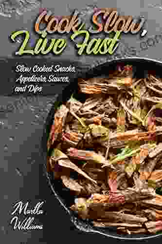 Cook Slow Live Fast: Slow Cooked Snacks Appetizers Sauces And Dips: Unleash The Full Power Of Your Crock Pot With 100 Delicious And Nutritious Recipes (Slow Cooker Cookbook)