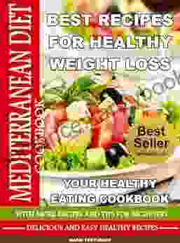 MEDITERRANEAN DIET COOKBOOK Best Recipes For Healthy Weight Loss Your Healthy Eating Cookbook: With More Recipes Tips For Beginners Delicious And Easy Healthy Recipes