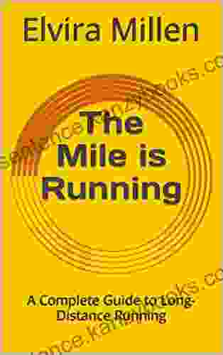 The Mile Is Running: A Complete Guide To Long Distance Running