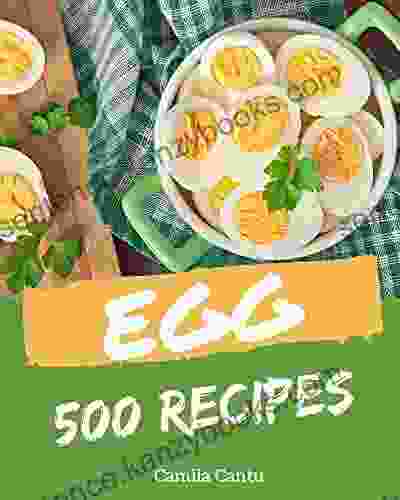 500 Egg Recipes: Egg Cookbook All The Best Recipes You Need Are Here