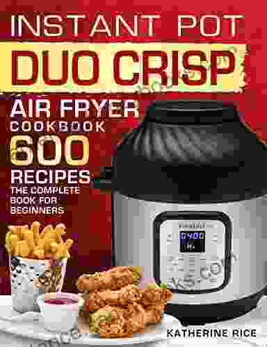 Instant Pot Duo Crisp Air Fryer Cookbook: 600 Recipes The Complete For Beginners