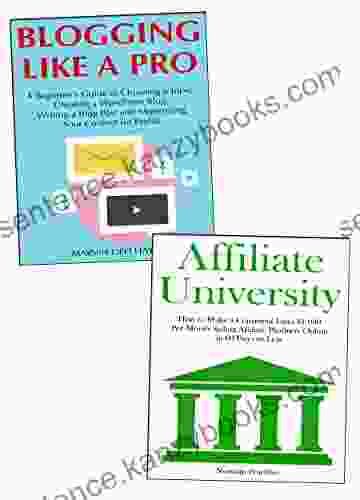 Start A Blog Become An Affiliate: Start Selling Affiliate Products Or Create A Blog To Teach People About Your Passion